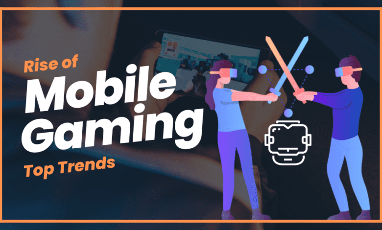 Rise of Mobile Gaming Top Trends