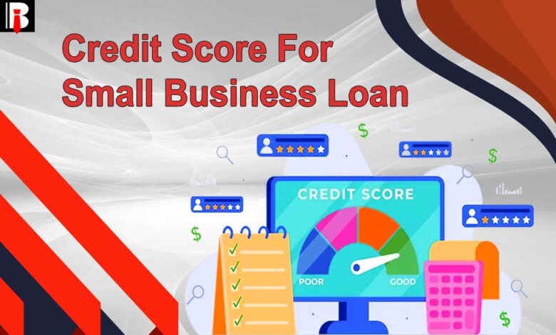 Credit Score For Better Small Business Loan